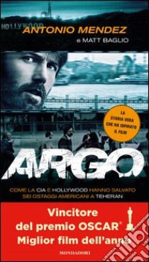 Argo. Come la CIA e Hollywood hanno salvato sei ostaggi americani a Teheran. E-book. Formato EPUB ebook di Antonio Méndez