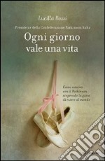 Ogni giorno vale una vita. Come convivo con il Parkinson scoprendo la gioia di essere al mondo. E-book. Formato EPUB ebook