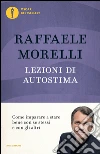 Lezioni di autostima. Come imparare a stare bene con se stessi e con gli altri. E-book. Formato EPUB ebook di Raffaele Morelli
