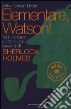 Elementare, Watson! Tutti i romanzi e i 10 migliori racconti di Sherlock Holmes. E-book. Formato EPUB ebook di Arthur Conan Doyle