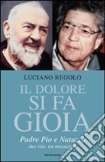 Il dolore si fa gioia. Padre Pio e Natuzza. Due vite, un messaggio. E-book. Formato EPUB