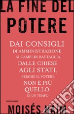 La fine del potere. Dai consigli di amministrazione ai campi di battaglia, dalle chiese agli stati, perché il potere non è più quello di un tempo. E-book. Formato EPUB ebook