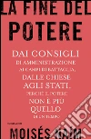 La fine del potere. Dai consigli di amministrazione ai campi di battaglia, dalle chiese agli stati, perché il potere non è più quello di un tempo. E-book. Formato EPUB ebook di Moisés Naím