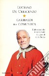 Garibaldi era comunista. E altre cose che non sapevate dei grandi della storia. E-book. Formato EPUB ebook