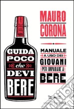 Guida poco che devi bere. Manuale a uso dei giovani per imparare a bere. E-book. Formato EPUB ebook