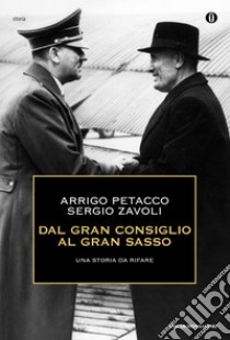 Dal Gran Consiglio al Gran Sasso. Una storia da rifare. E-book. Formato EPUB ebook di Arrigo Petacco