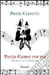 Parlo d'amor con me. Vita e musica tra le mura di Casa Verdi. E-book. Formato EPUB ebook di Paola Calvetti