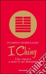 I Ching. Una risposta a tutte le tue domande. E-book. Formato EPUB ebook