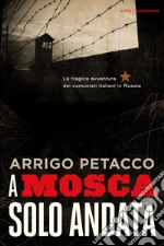 A Mosca, solo andata. La tragica avventura dei comunisti italiani in Russia. E-book. Formato EPUB ebook