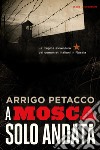 A Mosca, solo andata. La tragica avventura dei comunisti italiani in Russia. E-book. Formato EPUB ebook