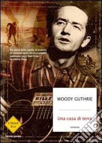 Una casa di Terra. E-book. Formato EPUB ebook di Woody Guthrie