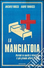 La mangiatoia. Perché la sanità è diventata il più grande affare d'Italia. E-book. Formato EPUB ebook