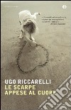 Le scarpe appese al cuore. E-book. Formato EPUB ebook di Ugo Riccarelli