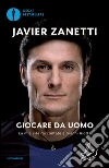 Giocare da uomo. La mia vita raccontata a Gianni Riotta. E-book. Formato EPUB ebook di Javier Zanetti