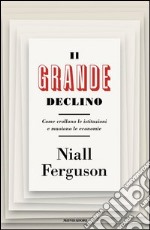 Il grande declino. Come crollano le istituzioni e muoiono le economie. E-book. Formato EPUB ebook