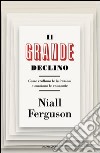 Il grande declino. Come crollano le istituzioni e muoiono le economie. E-book. Formato EPUB ebook di Niall Ferguson