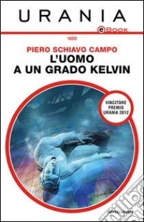 L' uomo a un grado Kelvin. E-book. Formato EPUB ebook di Piero Schiavo Campo