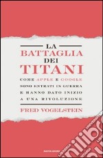 La battaglia dei titani. Lo scontro tra Apple e Google per il dominio del mondo. E-book. Formato EPUB ebook