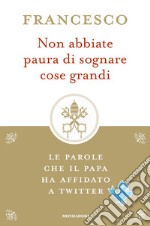 Non abbiate paura di sognare cose grandi. E-book. Formato EPUB ebook