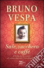 Sale, zucchero e caffè. L'Italia che ho vissuto: da nonna Aida alla Terza Repubblica. E-book. Formato EPUB