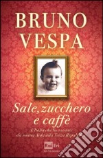 Sale, zucchero e caffè. L'Italia che ho vissuto: da nonna Aida alla Terza Repubblica. E-book. Formato EPUB ebook