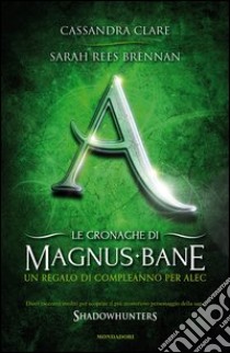 Un regalo di compleanno per Alec. Le cronache di Magnus Bane. E-book. Formato EPUB ebook di Sarah Rees Brennan