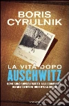 La vita dopo Auschwitz. Come sono sopravvissuto alla scomparsa dei miei genitori dopo la Shoah. E-book. Formato EPUB ebook di Boris Cyrulnik
