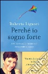 Perché io sogno forte. La testimonianza della mental coach che ha sconfitto il cancro. E-book. Formato EPUB ebook di Roberta Liguori