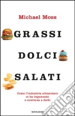 Grassi, dolci, salati. Come l'industria alimentare ci ha ingannato e continua a farlo. E-book. Formato EPUB ebook