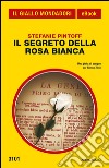 Il segreto della rosa bianca. E-book. Formato EPUB ebook