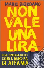 Non vale una lira. Euro, sprechi, follie: così l'Europa ci affama. E-book. Formato EPUB ebook