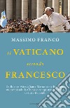 Il Vaticano secondo Francesco. Da Buenos Aires a Santa Marta: come Bergoglio sta cambiando la Chiesa e conquistando i fedeli di tutto il mondo. E-book. Formato EPUB ebook di Massimo Franco