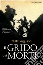 Il grido dei morti. La prima guerra mondiale: il più atroce conflitto di ogni tempo. E-book. Formato EPUB ebook