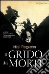 Il grido dei morti. La prima guerra mondiale: il più atroce conflitto di ogni tempo. E-book. Formato EPUB ebook di Niall Ferguson