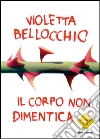 Il corpo non dimentica. E-book. Formato EPUB ebook di Violetta Bellocchio