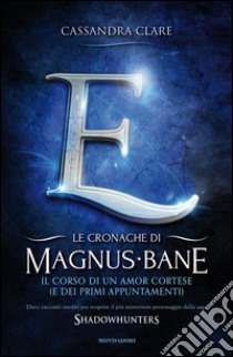 Il corso di un amor cortese (e dei primi appuntamenti). Le cronache di Magnus Bane. E-book. Formato EPUB ebook di Cassandra Clare