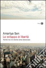 Lo sviluppo è libertà. Perché non c'è crescita senza democrazia. E-book. Formato EPUB ebook