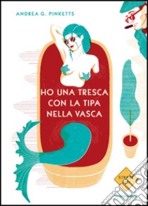 Ho una tresca con la tipa nella vasca. E-book. Formato EPUB ebook di Andrea G. Pinketts