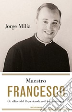 Maestro Francesco. Gli alunni del papa ricordano il loro professore. E-book. Formato EPUB ebook