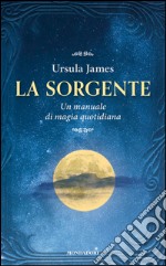 La sorgente. Un manuale di magia quotidiana. E-book. Formato EPUB ebook