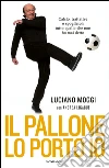 Il pallone lo porto io. Calcio, trattative e spogliatoi: tutto quello che non ho mai detto. E-book. Formato EPUB ebook di Luciano Moggi