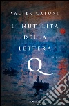 L' inutilità della lettera Q. E-book. Formato EPUB ebook di Valter Catoni