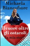 Il cuore oltre gli ostacoli. La mia storia. E-book. Formato EPUB ebook