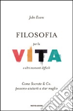 Filosofia per la vita e altri momenti difficili. Come Socrate & Co. possono aiutarti a stare meglio. E-book. Formato EPUB ebook