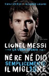 Né re né Dio, semplicemente il migliore. Lionel Messi: la vera storia. E-book. Formato EPUB ebook