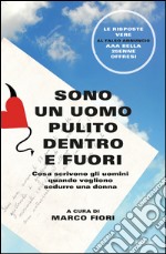 Sono un uomo pulito dentro e fuori. Cosa scrivono gli uomini quando vogliono sedurre una donna. E-book. Formato EPUB ebook