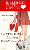 La vita è una Loubou meravigliosa. Il club dei tacchi a spillo. E-book. Formato EPUB ebook di Bea Buozzi