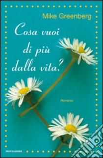 Cosa vuoi di più dalla vita?. E-book. Formato EPUB ebook di Mike Greenberg