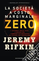 La società a costo marginale zero. L'internet delle cose, l'ascesa del «commons» collaborativo e l'eclissi del capitalismo. E-book. Formato EPUB ebook