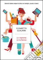 Le mamme ce la fanno. Storie di donne sempre in bilico tra famiglia, scuola e lavoro. E-book. Formato EPUB ebook